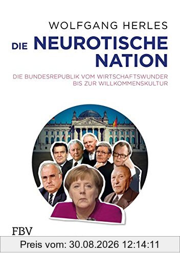 Die neurotische Nation: Die Bundesrepublik vom Wirtschaftswunder bis zur Willkommenskultur