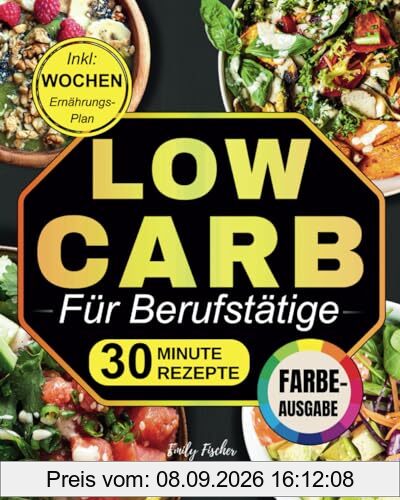 Low Carb für Berufstätige: Nährende Rezepte in 30 Minuten Fertig für über 1500 Tage Ausgewogene Ernährung, Perfekt für ein Geschäftiges Leben! Inkl Wochen-Ernährungsplan