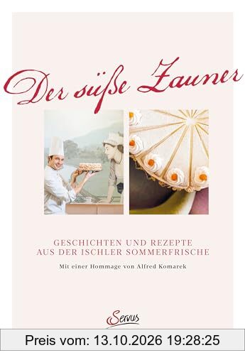 Der süße Zauner: Geschichten und Rezepte aus der Ischler Sommerfrische. Mit einer Hommage von Alfred Komarek