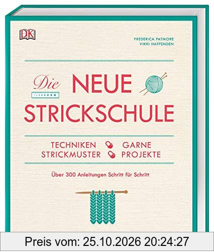 Die neue Strickschule: Techniken, Garne, Strickmuster, Projekte. Über 300 Anleitungen Schritt für Schritt