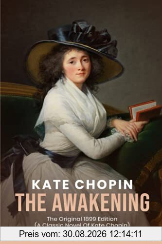 The Awakening: The Original 1899 Edition (A Classic Novel Of kate chopin)