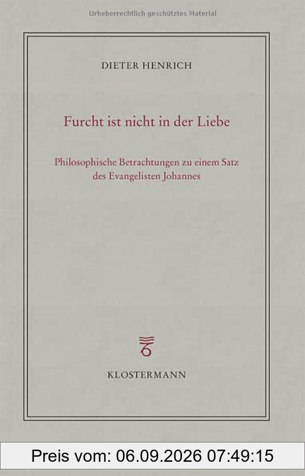 Furcht ist nicht in der Liebe: Philosophische Betrachtungen zu einem Satz des Evangelisten Johannes