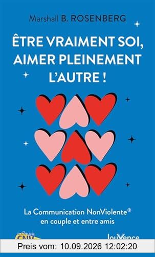 Etre vraiment soi, aimer pleinement l'autre ! : la communication non violente en couple et entre amis