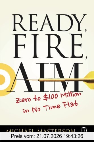 Michael Masterson Ready, Fire, Aim, Zero To $100 Million In No Time Flat (Agora)