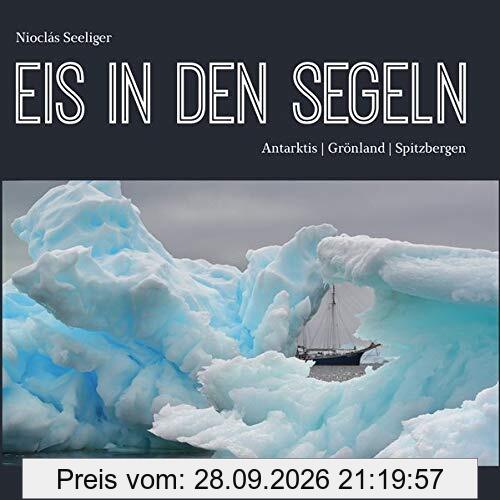 Eis in den Segeln: Antarktis | Grönland | Spitzbergen