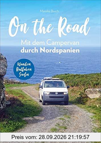 On the Road – Mit dem Campervan durch Nordspanien. Individuelle Touren und Routen, traumhafte Standplätze und spannende Aktivitäten. Mit …