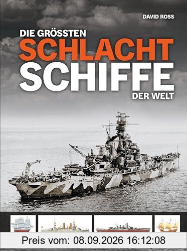 Die größten Schlachtschiffe der Welt: Die wichtigsten Großkampfschiffe vom 16. Jahrhundert bis in die Neuzeit