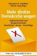 Mehr direkte Demokratie wagen: Volksentscheid und Bürgerentscheid - Geschichte - Praxis - Vorschläge