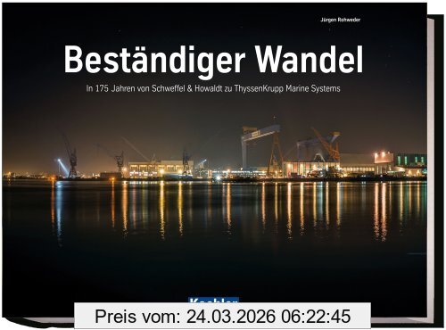 Jürgen Rohweder Beständiger Wandel - In 175 Jahren Von Schweffel & Howaldt Zu ThyssenKrupp Marine Systems