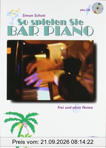 So spielen Sie Bar Piano: Frei und ohne Noten. Tasten-Instrumente (auch Keyboard und Synthesizer). Ausgabe mit CD.: Frei und ohne Noten. …