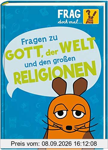 Frag doch mal ... die Maus!: Fragen zu Gott, der Welt und den großen Religionen