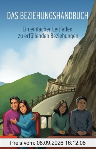 Das Beziehungshandbuch: Ein einfacher Leitfaden zu erfuellenden Beziehungen