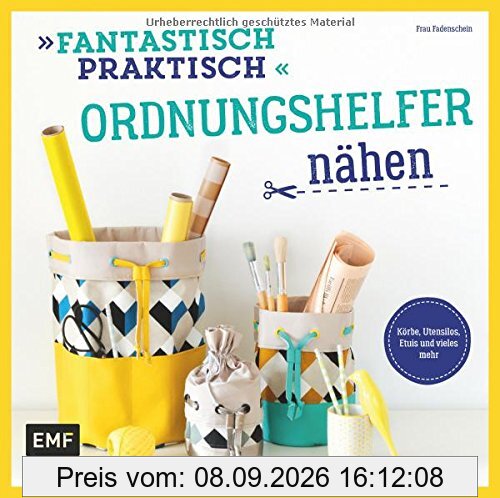 Fantastisch Praktisch - Ordnungshelfer nähen: Körbe, Utensilos, Etuis und vieles mehr