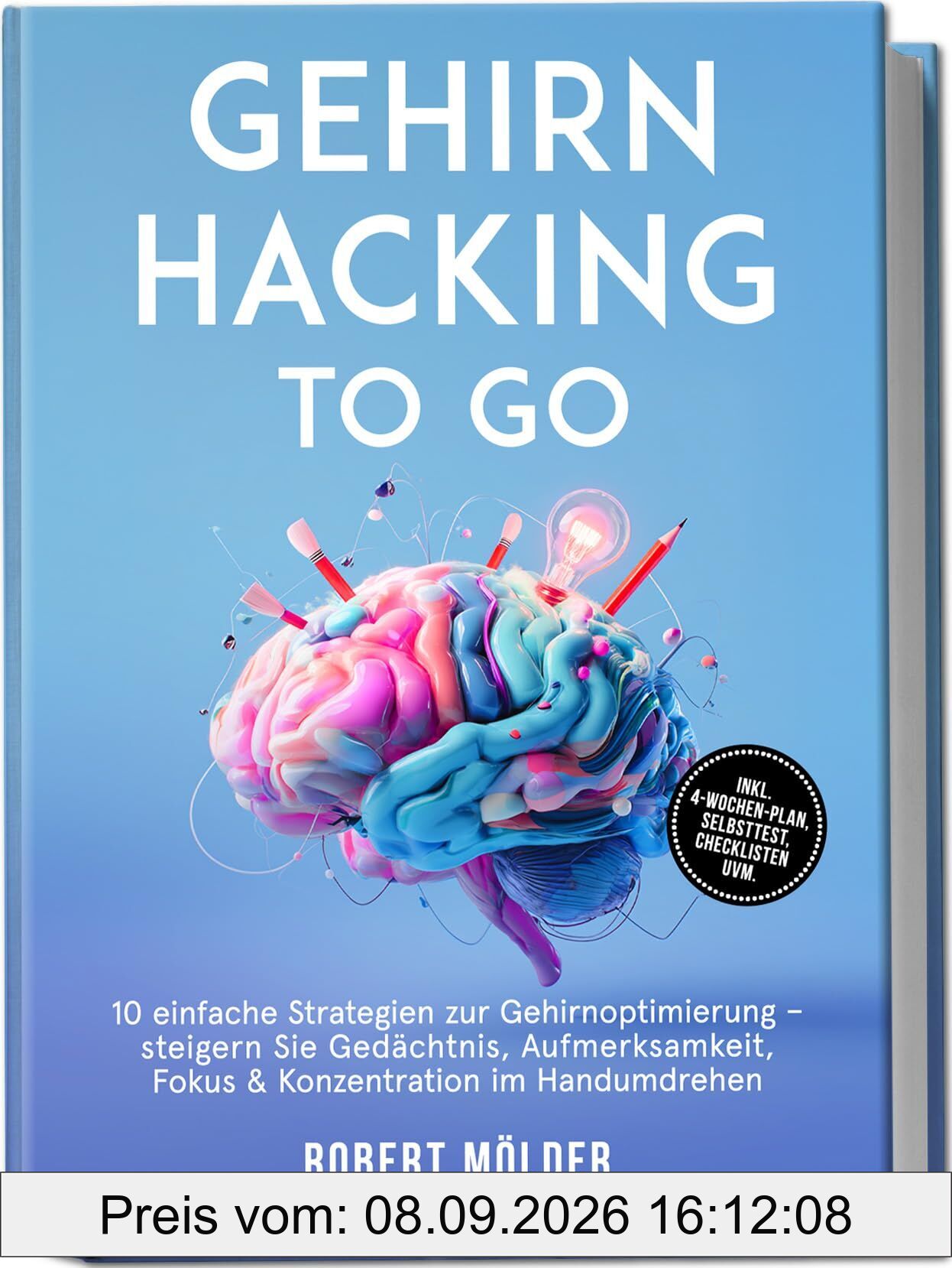 Gehirn Hacking to go: 10 einfache Strategien zur Gehirnoptimierung - steigern Sie Gedächtnis, Aufmerksamkeit, Fokus & Konzentration im Handumdrehen - inkl. 4-Wochen-Plan, Selbsttest, Checklisten uvm.