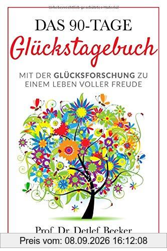 Das 90-Tage Glückstagebuch: Mit der Glücksforschung zu einem Leben voller Freude