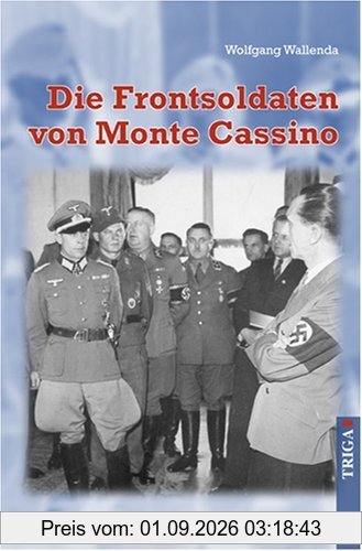 Die Frontsoldaten von Monte Cassino: Ein Soldat wider Willen erzählt von Kameradschaft, Heimatliebe, Gewissenskonflikten, falschem Heldentum