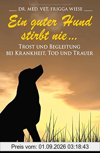 Ein guter Hund stirbt nie ...: Trost und Begleitung bei Krankheit, Tod und Trauer (edition tieger)