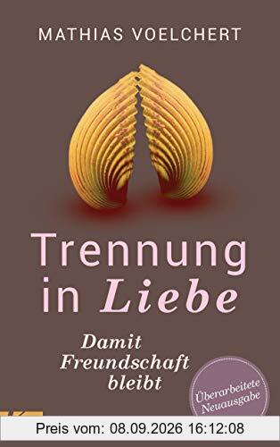 Trennung in Liebe ... damit Freundschaft bleibt: Überarbeitete Neuausgabe