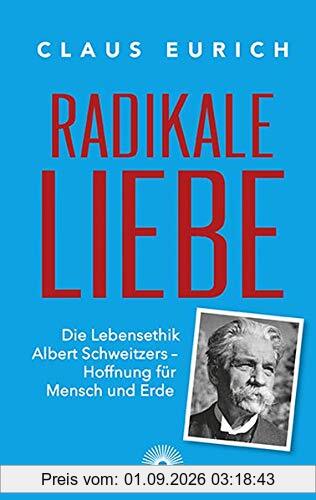 Radikale Liebe: Die Lebensethik Albert Schweizers - Hoffnung für Mensch und Erde
