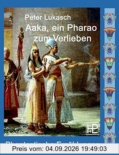 Aaka, ein Pharao zum Verlieben: Vier phantastische Geschichten