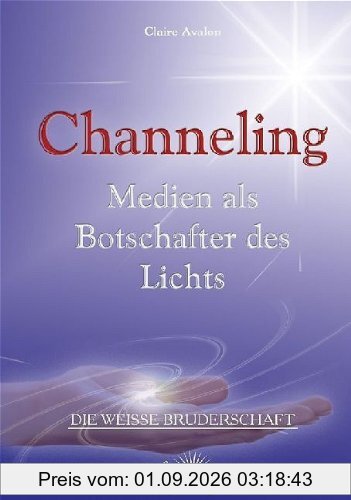 Die weisse Bruderschaft. Channeling: Medien als Botschafter des Lichts