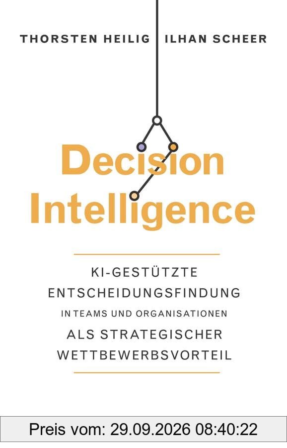 Decision Intelligence: KI-gestützte Entscheidungsfindung in Teams und Organisationen als strategischer Wettbewerbsvorteil