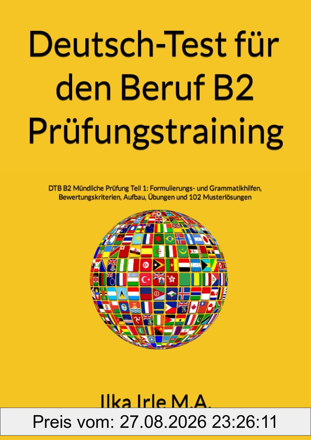 Deutsch-Test für den Beruf B2 Prüfungstraining: Mündliche Prüfung Teil 1: Formulierungs- und Grammatikhilfen, Bewertung, Aufbau, Übungen und 102 Musterlösungen