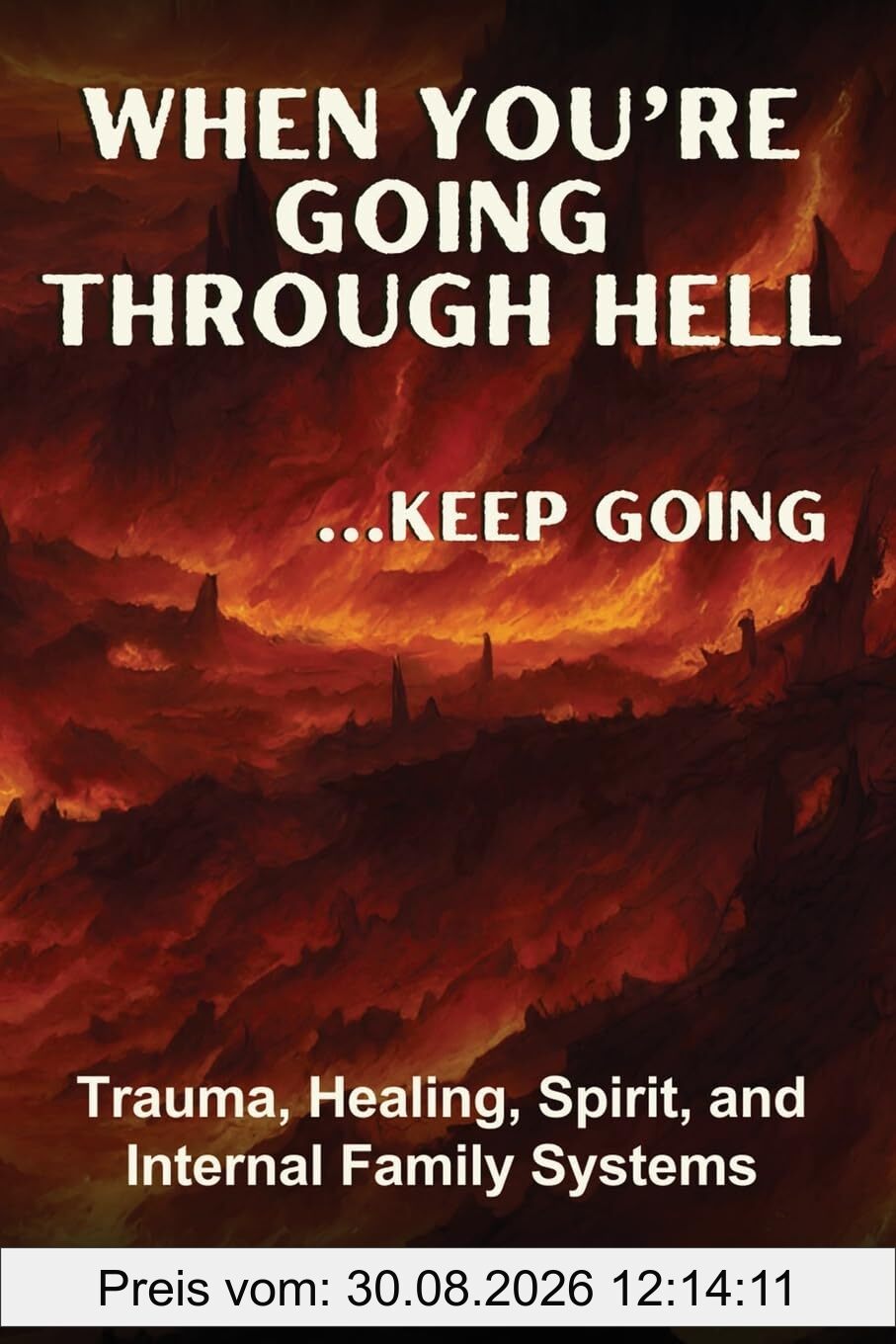 When You're Going Through Hell ...Keep Going: Trauma, Healing, Spirit, and Internal Family Systems