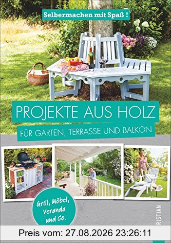 Projekte aus Holz: Selbermachen mit Spaß. Projekte aus Holz für Garten, Terrasse und Balkon. Einfache Anleitungen für Möbel, Terrassen und Gartenhäuschen aus Holz. Einfach selber machen.