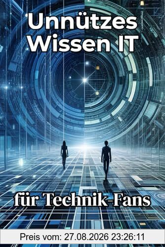 Unnützes Wissen IT für Technik-Fans: 201 verrückte Fakten aus Computern, Smartphones & der digitalen Welt