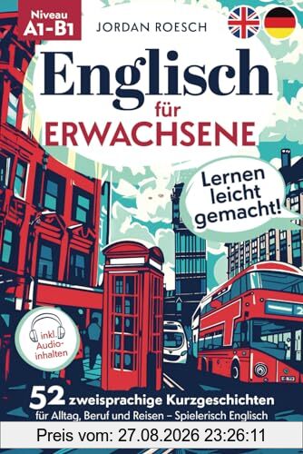 Englisch für Erwachsene – Lernen leicht gemacht! 52 zweisprachige Kurzgeschichten für Alltag, Beruf und Reisen – Spielerisch Englisch verbessern mit Übungen, Quizfragen, Audio und mehr!