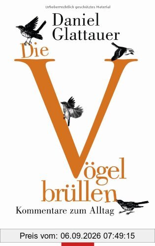 Die Vögel brüllen: Kommentare zum Alltag