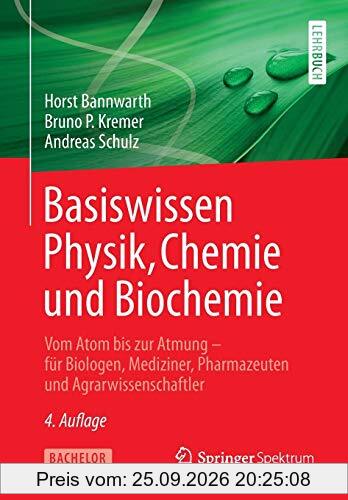 Basiswissen Physik, Chemie und Biochemie: Vom Atom bis zur Atmung – für Biologen, Mediziner, Pharmazeuten und Agrarwissenschaftler