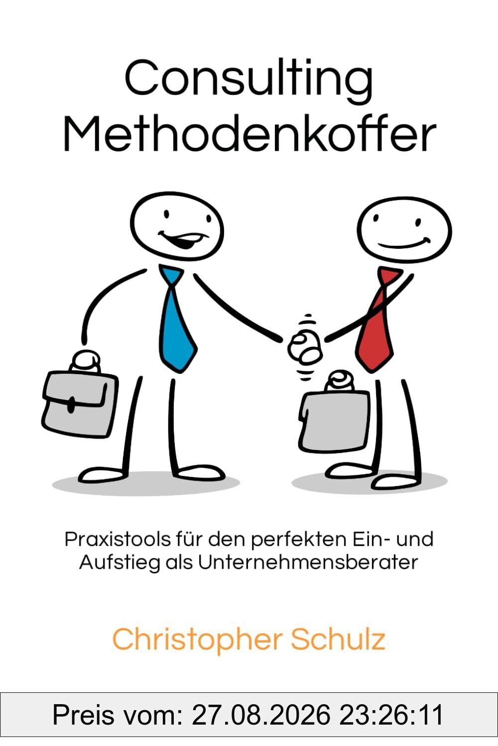 Consulting Methodenkoffer: Praxistools für den perfekten Ein- und Aufstieg als Unternehmensberater