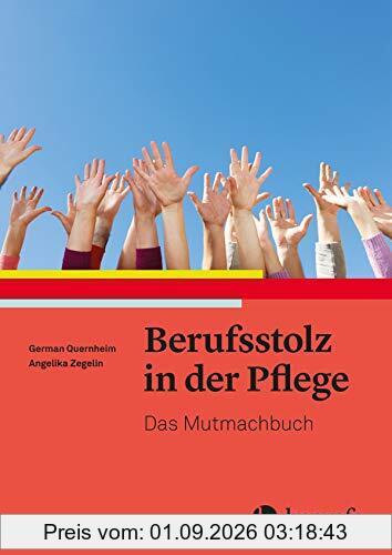 Berufsstolz in der Pflege: Das Mutmachbuch