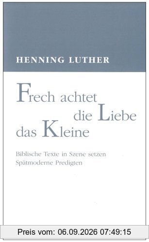 Frech achtet die Liebe das Kleine: Biblische Texte in Szene setzen