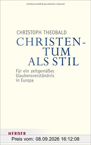 Christentum als Stil: Für ein zeitgemäßes Glaubensverständnis in Europa (Veröffentlichungen der Papst-Benedikt XVI.-Gastprofessur)