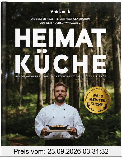 HEIMAT KÜCHE: Die besten Rezepte der Next Generation aus dem Hochschwarzwald (Schwarzwald Reloaded: Klassiker der besten Küche Deutschlands …