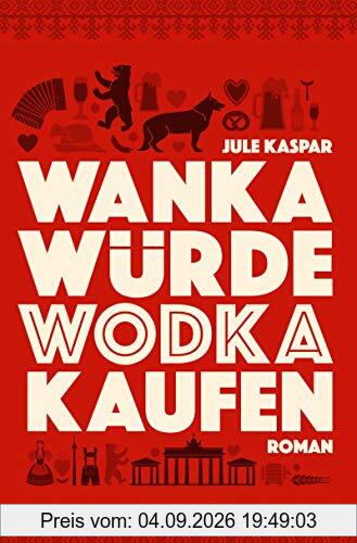 Wanka würde Wodka kaufen: Roman