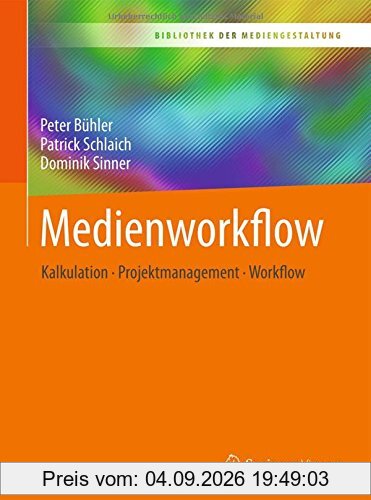Medienworkflow: Kalkulation – Projektmanagement – Workflow (Bibliothek der Mediengestaltung)