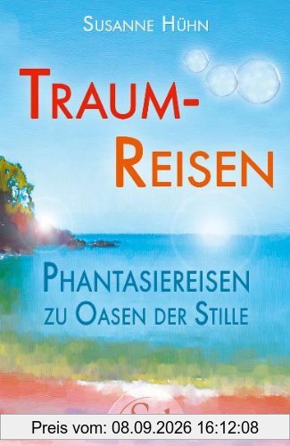 Traumreisen - Phantasiereisen zu Oasen der Stille
