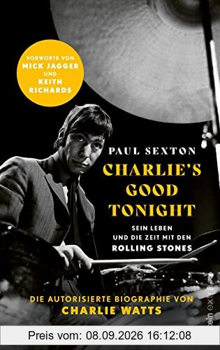 CHARLIE'S GOOD TONIGHT: Die autorisierte Biographie von Charlie Watts | Der Drummer der Rolling Stones - Vorworte von Mick Jagger und Keith Richards