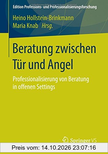 Beratung zwischen Tür und Angel: Professionalisierung von Beratung in offenen Settings (Edition Professions- und …