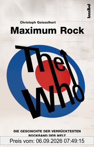 The Who - Maximum Rock: Die Geschichte der verrücktesten Rockband der Welt