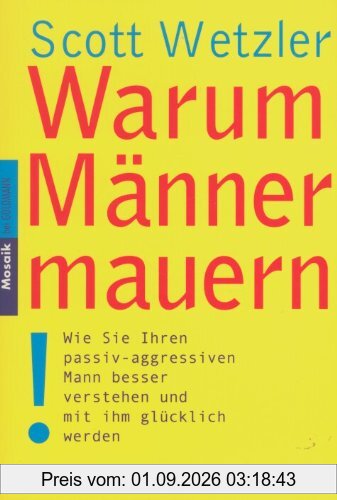 Warum Männer mauern: Wie Sie Ihren passiv-aggressiven Mann besser verstehen und mit ihm glücklich werden