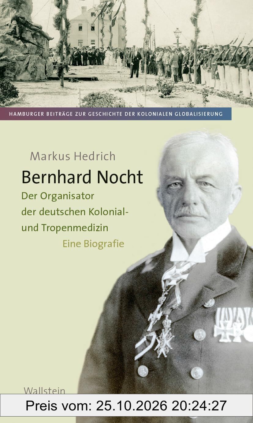 Bernhard Nocht: Der Organisator der deutschen Kolonialmedizin. Eine Biografie (Hamburger Beiträge zur Geschichte der kolonialen …
