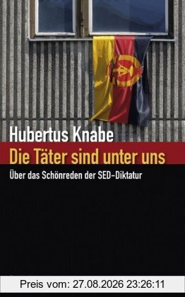 Die Täter sind unter uns: Über das Schönreden der SED-Diktatur