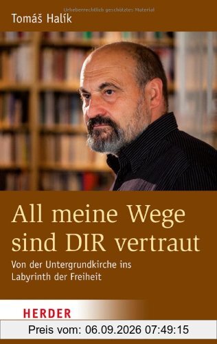 All meine Wege sind DIR vertraut: Von der Untergrundkirche ins Labyrinth der Freiheit