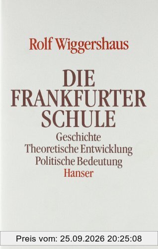 Die Frankfurter Schule: Geschichte. Theoretische Entwicklung. Politische Bedeutung