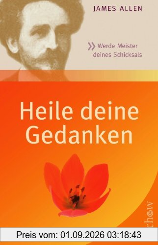 Heile deine Gedanken: Werde Meister deines Schicksals